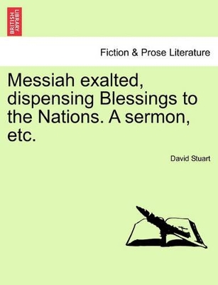 Messiah Exalted, Dispensing Blessings to the Nations. a Sermon, Etc. book