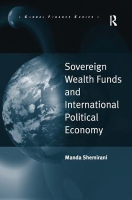 Sovereign Wealth Funds and International Political Economy by Manda Shemirani