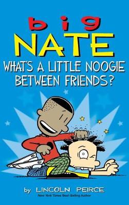 Big Nate: What's a Little Noogie Between Friends? by Lincoln Peirce