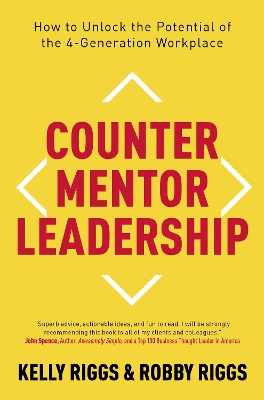 Counter Mentor Leadership: How to Unlock the Potential of the 4-Generation Workplace by Kelly Riggs