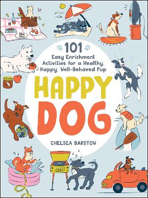 Happy Dog: 101 Easy Enrichment Activities for a Healthy, Happy, Well-Behaved Pup book