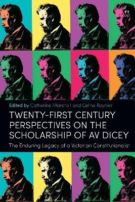 Twenty-First Century Perspectives on the Scholarship of AV Dicey: The Enduring Legacy of a Victorian Constitutionalist book