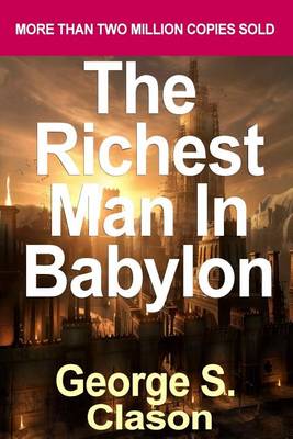 By George S. Clason the Richest Man in Babylon by George S. Clason
