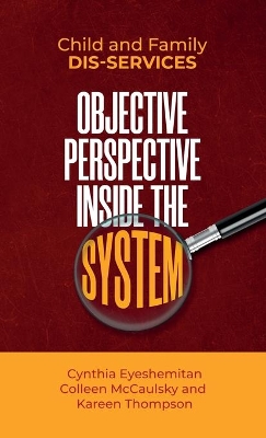 Child and Family Dis-services: Objective Perspective Inside the System by Kareen Thompson