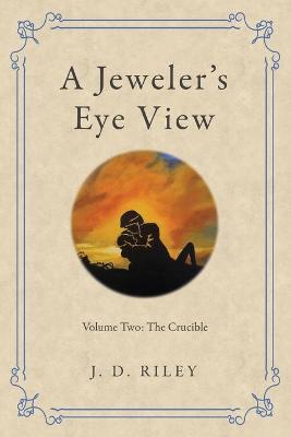 A Jeweler's Eye View: Volume Two: the Crucible book