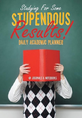 Studying for Some Stupendous Results! Daily Academic Planner book