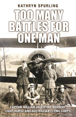 Too Many Battles For One Man: Captain William Valentine Herbert, Light Horse and Australian Flying Corps book