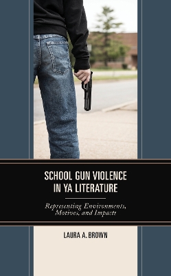 School Gun Violence in YA Literature: Representing Environments, Motives, and Impacts book