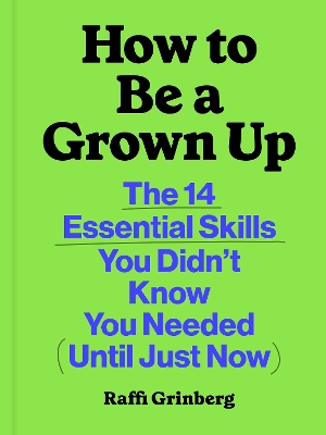 How to Be a Grown Up: The 14 Essential Skills You Didn’t Know You Needed (Until Just Now) book