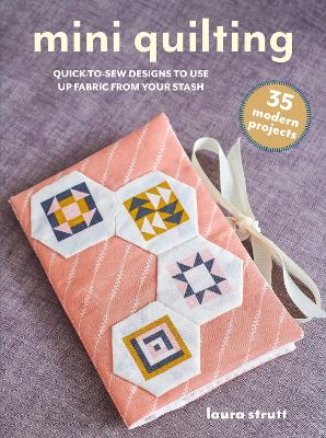 Mini Quilting: 35 modern projects: Quick-To-Sew Designs to Use Up Fabric from Your Stash book