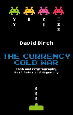 The Currency Cold War: Cash and Cryptography, Hash Rates and Hegemony book