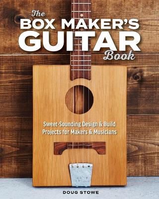 The Box Maker's Guitar Book: Sweet-Sounding Design & Build Projects for Makers & Musicians book