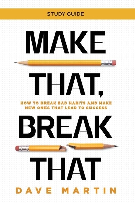 Make That, Break That - Study Guide: How to Break Bad Habits and Make New Ones that Lead to Success book