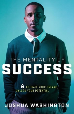 The Mentality of Success: Activate Your Dreams, Unlock Your Potential book