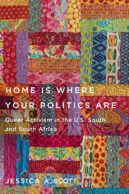 Home Is Where Your Politics Are: Queer Activism in the U.S. South and South Africa book