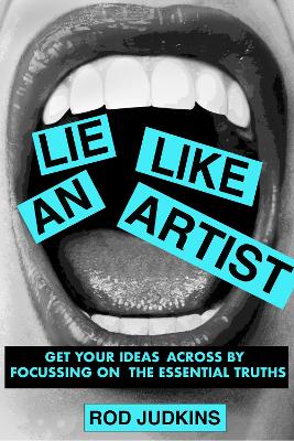 Lie Like an Artist: Communicate successfully by focusing on essential truths book