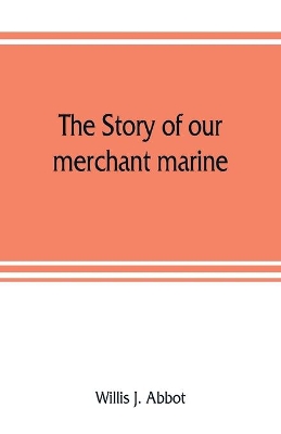 The story of our merchant marine; its period of glory, its prolonged decadence and its vigorous revival as the result of the world war book