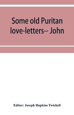 Some old Puritan love-letters-- John and Margaret Winthrop--1618-1638 book