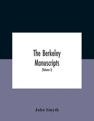 The Berkeley Manuscripts. The Lives Of The Berkeleys, Lords Of The Honour, Castle And Manor Of Berkeley, In The County Of Gloucester, From 1066 To 1618 With A Description Of The Hundred Of Berkeley And Of Its Inhabitants (Volume I) by John Smyth