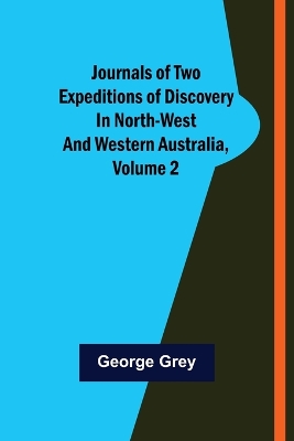 Journals of Two Expeditions of Discovery in North-West and Western Australia, Volume 2 book