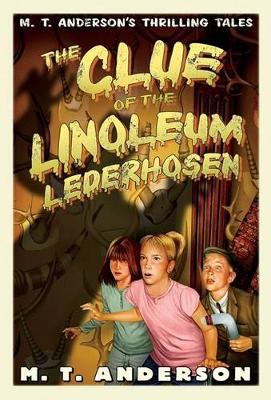 Clue of the Linoleum Lederhosen by M T Anderson