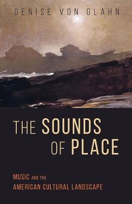 The Sounds of Place: Music and the American Cultural Landscape by Denise Von Glahn