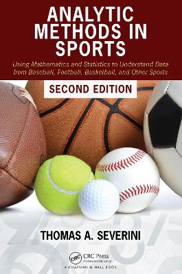 Analytic Methods in Sports: Using Mathematics and Statistics to Understand Data from Baseball, Football, Basketball, and Other Sports by Thomas A. Severini