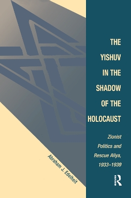The The Yishuv In The Shadow Of The Holocaust: Zionist Politics And Rescue Aliya, 1933-1939 by Abraham J Edelheit