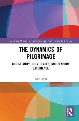 The Dynamics of Pilgrimage: Christianity, Holy Places, and Sensory Experience book