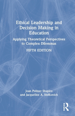 Ethical Leadership and Decision Making in Education: Applying Theoretical Perspectives to Complex Dilemmas book