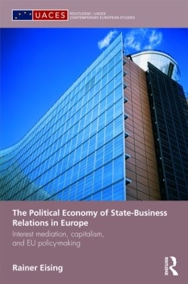 The Political Economy of State-Business Relations in Europe: Interest Mediation, Capitalism and EU Policy Making book