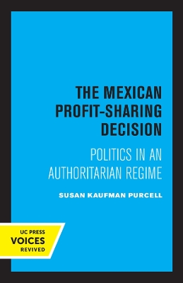 The Mexican Profit-Sharing Decision: Politics in an Authoritarian Regime by Susan Kaufman Purcell