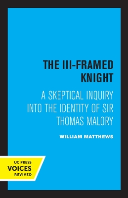 The III-Framed Knight: A Skeptical Inquiry into the Identity of Sir Thomas Malory by William Matthews