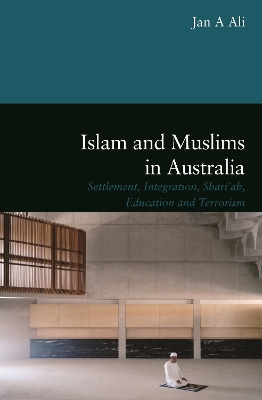 Islam and Muslims in Australia: Settlement, Integration, Shariah, Education and Terrorism book