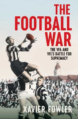 Football War: The VFA and VFL's Battle for Supremacy 1930-1949 book