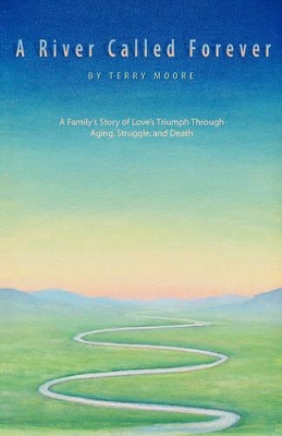 A River Called Forever: A Family's Story of Love's Triumph Through Aging, Struggle, and Death book