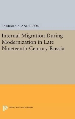 Internal Migration During Modernization in Late Nineteenth-Century Russia by Barbara A. Anderson