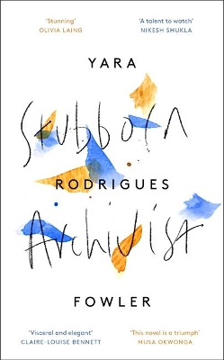Stubborn Archivist: Shortlisted for the Sunday Times Young Writer of the Year Award by Yara Rodrigues Fowler