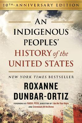 An Indigenous Peoples' History of the United States (10th Anniversary Edition), An by Roxanne Dunbar-Ortiz