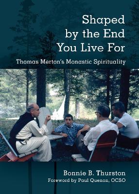 Shaped by the End You Live For: Thomas Merton’s Monastic Spirituality book