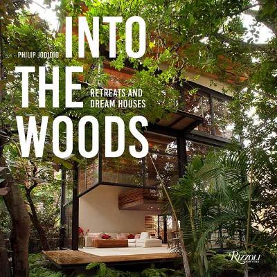 Into the Woods: Retreats and Dream Houses by Philip Jodidio