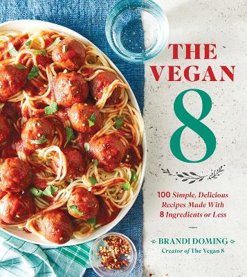 The Vegan 8: 100 Simple, Delicious Recipes Made with 8 Ingredients or Less book