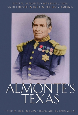 Almonte'S Texas-Juan N. Almonte'S 1834 Inspection Secret Report And Role In 1836 Campaign book