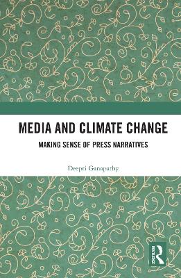 Media and Climate Change: Making Sense of Press Narratives by Deepti Ganapathy