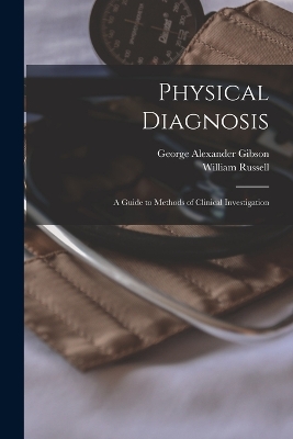 Physical Diagnosis; a Guide to Methods of Clinical Investigation by George Alexander Gibson