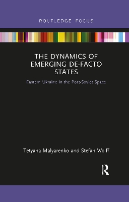 The Dynamics of Emerging De-Facto States: Eastern Ukraine in the Post-Soviet Space book