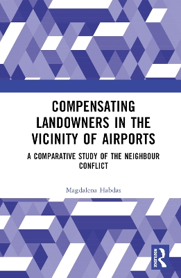 Compensating Landowners in the Vicinity of Airports: A Comparative Study of the Neighbour Conflict book