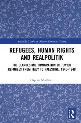 Refugees, Human Rights and Realpolitik: The Clandestine Immigration of Jewish Refugees from Italy to Palestine, 1945-1948 book