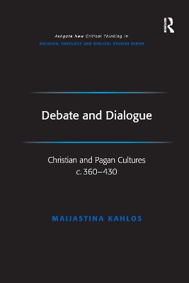 Debate and Dialogue: Christian and Pagan Cultures c. 360-430 by Maijastina Kahlos