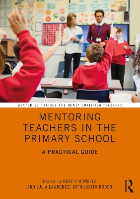 Mentoring Teachers in the Primary School: A Practical Guide by Kristy Howells